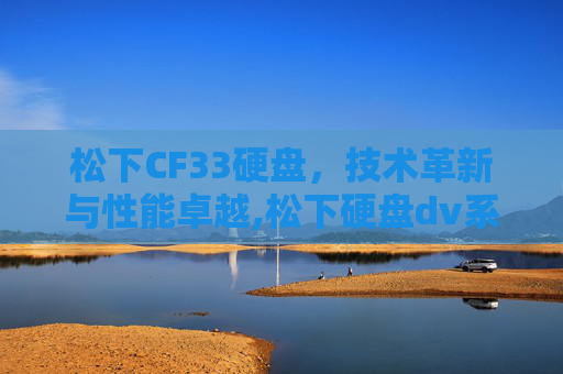 松下CF33硬盘，技术革新与性能卓越,松下硬盘dv系列
