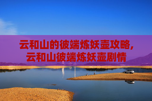 云和山的彼端炼妖壶攻略,云和山彼端炼妖壶剧情