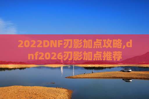 2022DNF刃影加点攻略,dnf2026刃影加点推荐