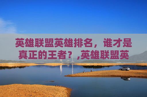 英雄联盟英雄排名，谁才是真正的王者？,英雄联盟英雄排名怎么显示