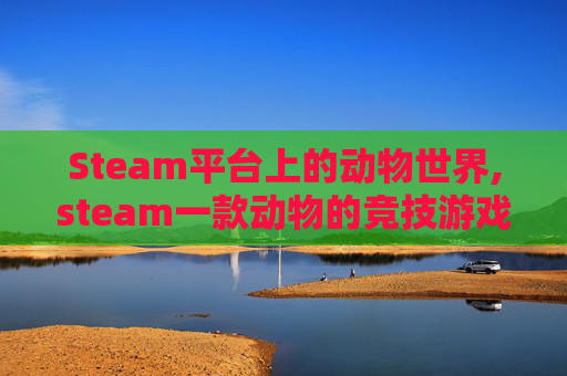 Steam平台上的动物世界,steam一款动物的竞技游戏