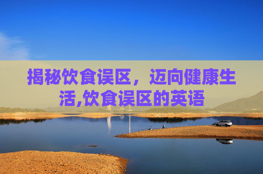 揭秘饮食误区，迈向健康生活,饮食误区的英语