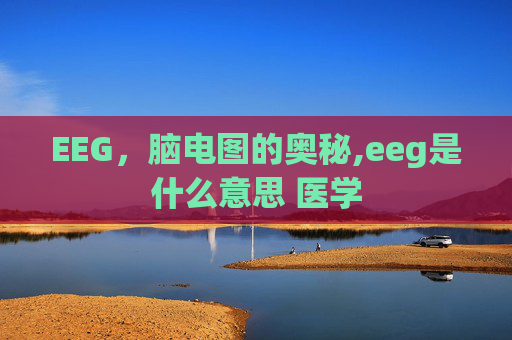 EEG，脑电图的奥秘,eeg是什么意思 医学