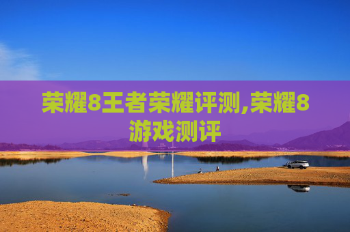 荣耀8王者荣耀评测,荣耀8游戏测评