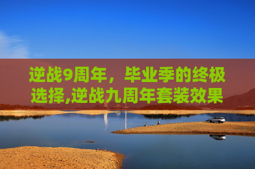 逆战9周年，毕业季的终极选择,逆战九周年套装效果介绍