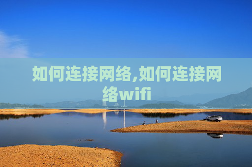 如何连接网络,如何连接网络wifi