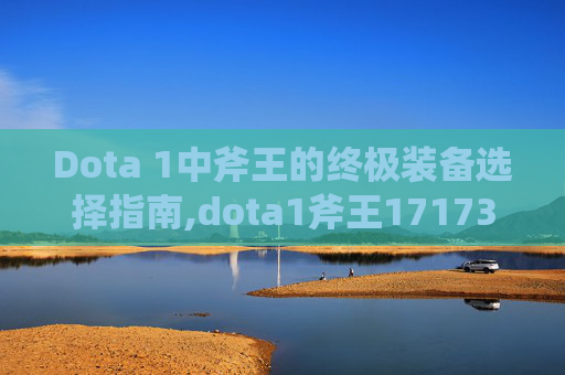 Dota 1中斧王的终极装备选择指南,dota1斧王17173全部装备详解