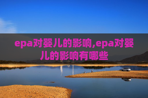 epa对婴儿的影响,epa对婴儿的影响有哪些
