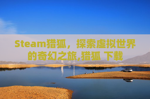Steam猎狐，探索虚拟世界的奇幻之旅,猎狐 下载