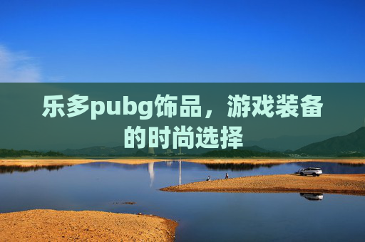 乐多pubg饰品，游戏装备的时尚选择