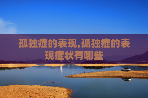 孤独症的表现,孤独症的表现症状有哪些