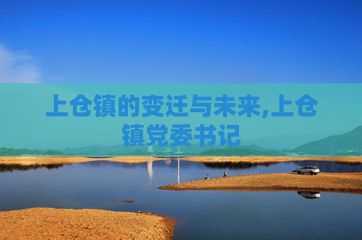 上仓镇的变迁与未来,上仓镇党委书记