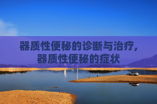器质性便秘的诊断与治疗,器质性便秘的症状