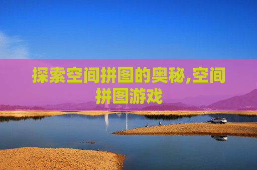 探索空间拼图的奥秘,空间拼图游戏