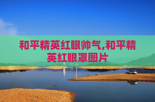 和平精英红眼帅气,和平精英红眼罩图片