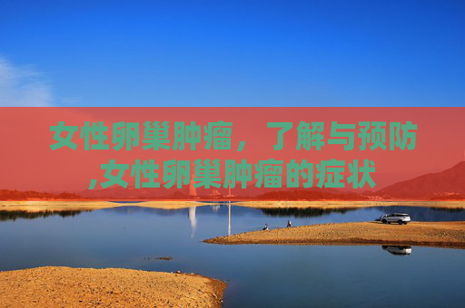 女性卵巢肿瘤，了解与预防,女性卵巢肿瘤的症状