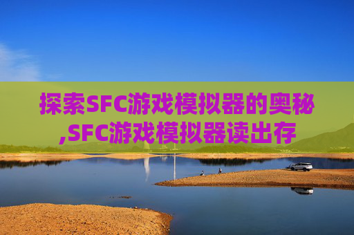 探索SFC游戏模拟器的奥秘,SFC游戏模拟器读出存