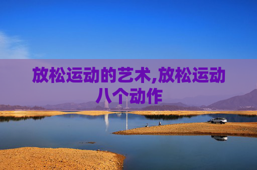 放松运动的艺术,放松运动八个动作