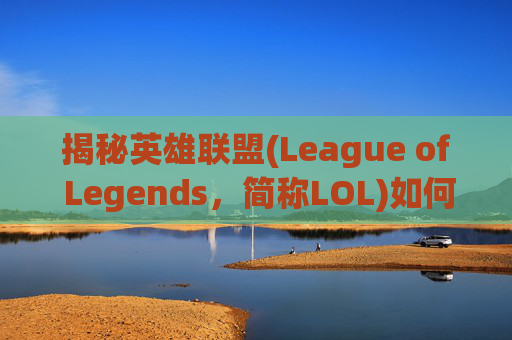 揭秘英雄联盟(League of Legends，简称LOL)如何还原聊天栏,lol聊天设置怎么弄回原处
