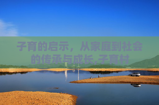 子育的启示，从家庭到社会的传承与成长,子育村