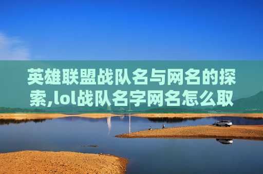 英雄联盟战队名与网名的探索,lol战队名字网名怎么取