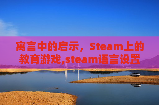 寓言中的启示,Steam上的教育游戏,steam语言设置教程 寓言中的启示,Steam上的教育游戏,steam语言设置教程
