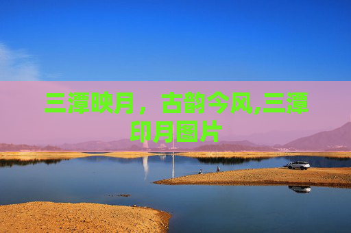 三潭映月，古韵今风,三潭印月图片