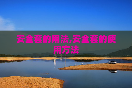 安全套的用法,安全套的使用方法