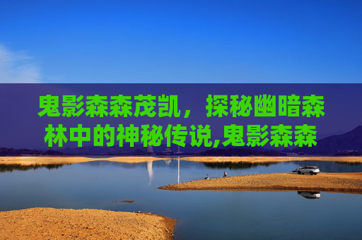 鬼影森森茂凯，探秘幽暗森林中的神秘传说,鬼影森森茂凯特效