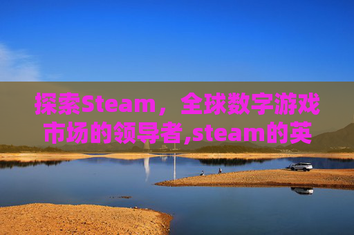 探索Steam，全球数字游戏市场的领导者,steam的英文名字