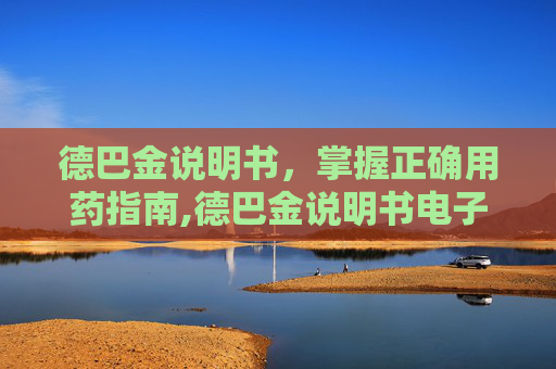 德巴金说明书，掌握正确用药指南,德巴金说明书电子版