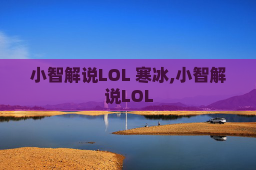 小智解说LOL 寒冰,小智解说LOL
