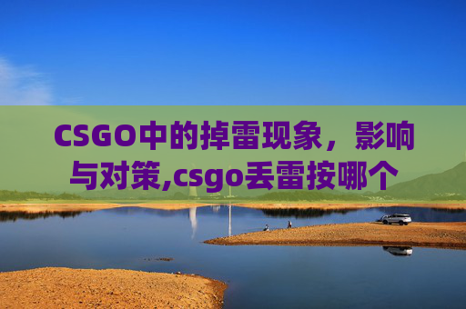 CSGO中的掉雷现象，影响与对策,csgo丢雷按哪个