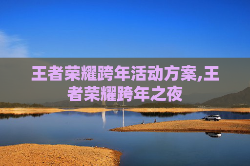 王者荣耀跨年活动方案,王者荣耀跨年之夜