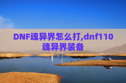 DNF魂异界怎么打,dnf110魂异界装备