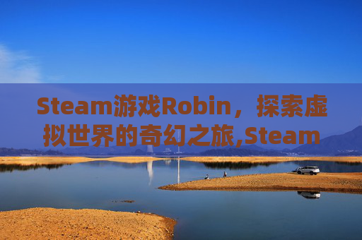 Steam游戏Robin，探索虚拟世界的奇幻之旅,Steam游戏平台