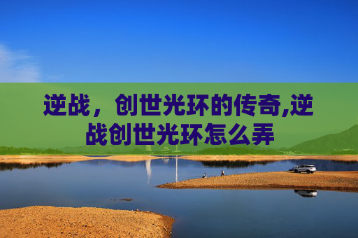逆战，创世光环的传奇,逆战创世光环怎么弄