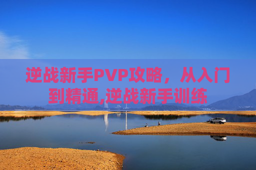 逆战新手PVP攻略，从入门到精通,逆战新手训练