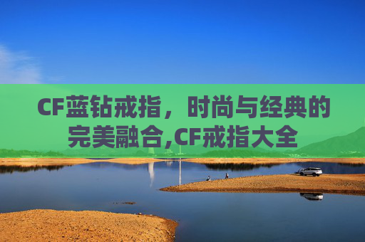 CF蓝钻戒指，时尚与经典的完美融合,CF戒指大全