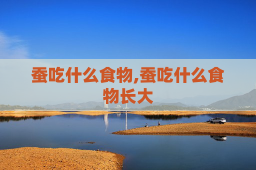 蚕吃什么食物,蚕吃什么食物长大