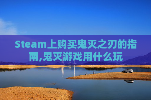 Steam上购买鬼灭之刃的指南,鬼灭游戏用什么玩