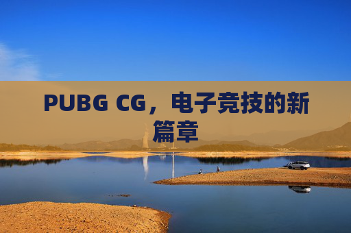 PUBG CG，电子竞技的新篇章