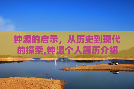 钟源的启示，从历史到现代的探索,钟源个人简历介绍