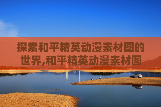 探索和平精英动漫素材图的世界,和平精英动漫素材图片