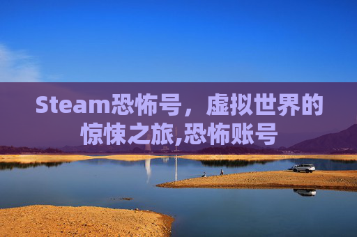 Steam恐怖号，虚拟世界的惊悚之旅,恐怖账号