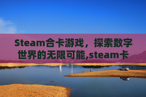 Steam合卡游戏，探索数字世界的无限可能,steam卡牌合成游戏