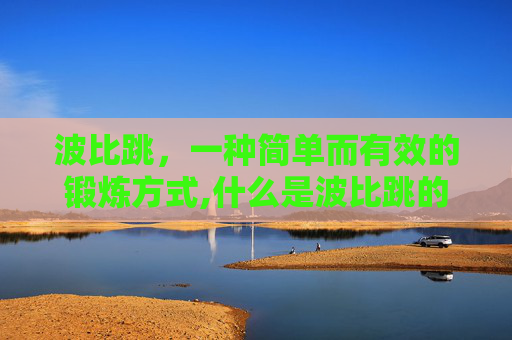 波比跳，一种简单而有效的锻炼方式,什么是波比跳的正确动作