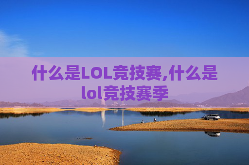 什么是LOL竞技赛,什么是lol竞技赛季