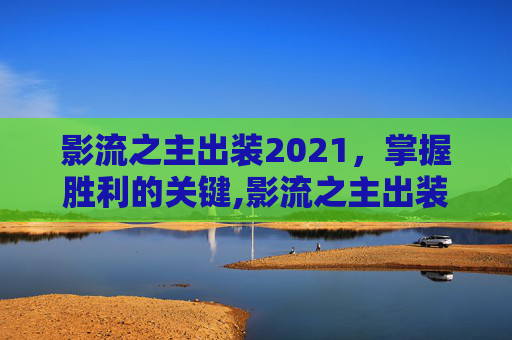 影流之主出装2021，掌握胜利的关键,影流之主出装顺序
