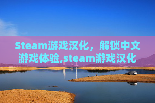 Steam游戏汉化，解锁中文游戏体验,steam游戏汉化补丁